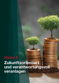 Modul 6: Zukunftsorientiert und verantwortungsvoll veranlagen Modul 6: Zukunftsorientiert und verantwortungsvoll veranlagen