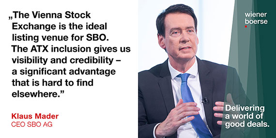 Klaus Mader: The Vienna Stock Exchange ist the ideal trading venue for SBO. The ATX inclusion gives uns visibility and credibility - a significant advantage that is hard to find elsewhere. Klaus Mader: The Vienna Stock Exchange ist the ideal trading venue for SBO. The ATX inclusion gives uns visibility and credibility - a significant advantage that is hard to find elsewhere.