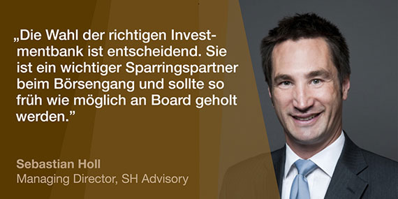 Zitat Sebastian Holl von SH Advisory im IPO Spotlight : "Die Wahl der richtigen Investmentbank ist entscheidend. Sie ist ein wichtiger Sparringspartner beim Börsengang und sollte so früh wie möglich an Board geholt werden."